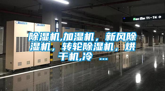 除濕機,加濕機，新風(fēng)除濕機，轉輪除濕機，烘干機,冷 ...