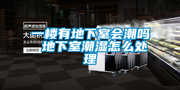 一樓有地下室會(huì )潮嗎 地下室潮濕怎么處理