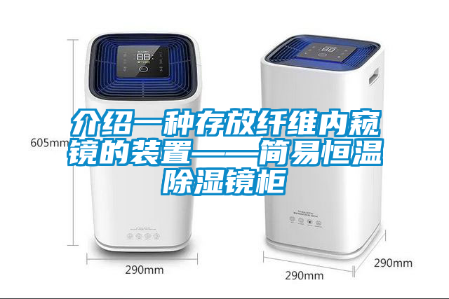 介紹一種存放纖維內窺鏡的裝置——簡(jiǎn)易恒溫除濕鏡柜