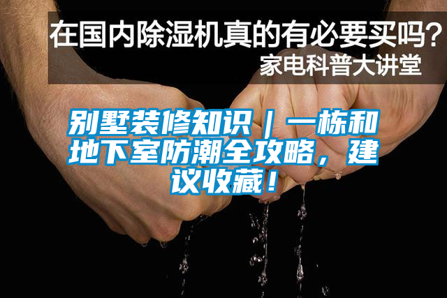 別墅裝修知識｜一棟和地下室防潮全攻略，建議收藏！