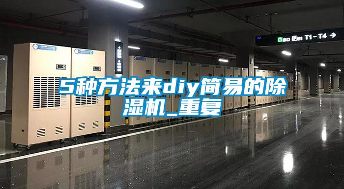 5種方法來(lái)diy簡(jiǎn)易的除濕機_重復