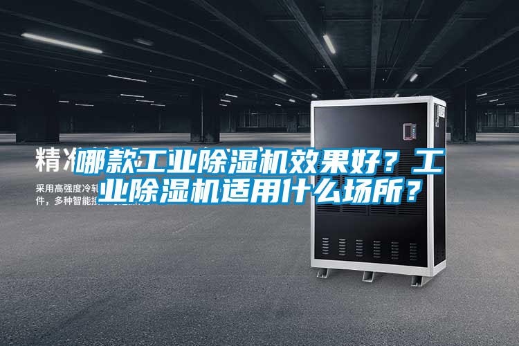 哪款工業(yè)除濕機效果好？工業(yè)除濕機適用什么場(chǎng)所？