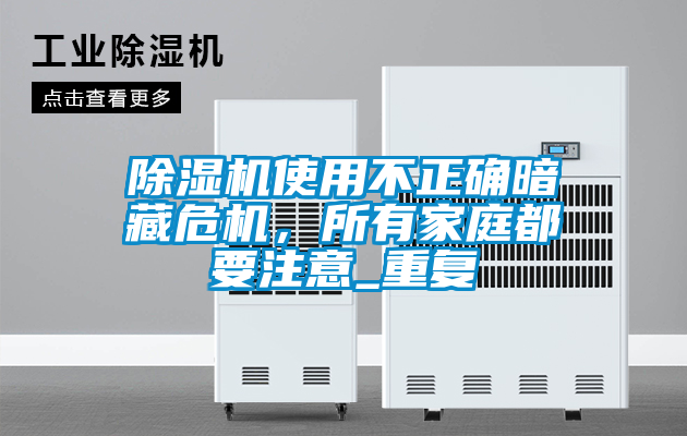除濕機使用不正確暗藏危機，所有家庭都要注意_重復
