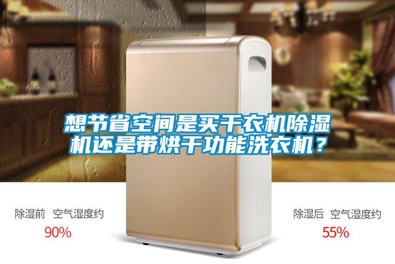想節省空間是買(mǎi)干衣機除濕機還是帶烘干功能洗衣機？