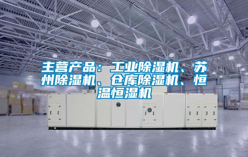主營(yíng)產(chǎn)品：工業(yè)除濕機、蘇州除濕機、倉庫除濕機、恒溫恒濕機
