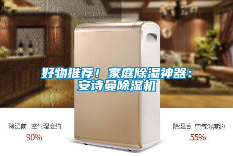 好物推薦！家庭除濕神器：安詩(shī)曼除濕機