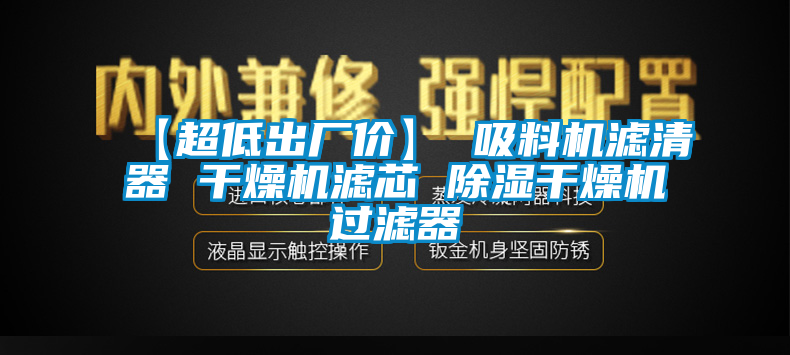 【超低出廠(chǎng)價(jià)】 吸料機濾清器 干燥機濾芯 除濕干燥機過(guò)濾器