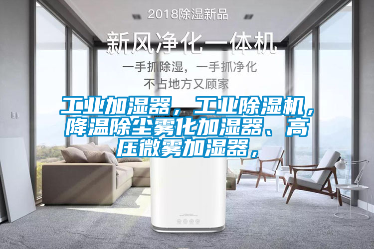 工業(yè)加濕器，工業(yè)除濕機，降溫除塵霧化加濕器、高壓微霧加濕器，