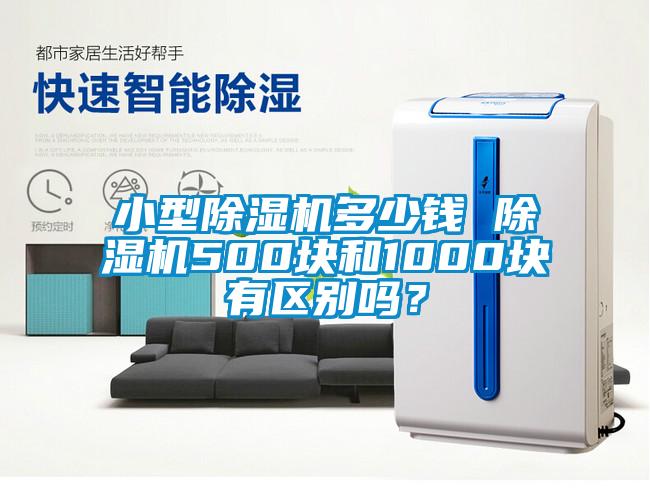 小型除濕機多少錢(qián) 除濕機500塊和1000塊有區別嗎？