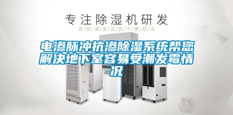 電滲脈沖抗滲除濕系統幫您解決地下室容易受潮發(fā)霉情況