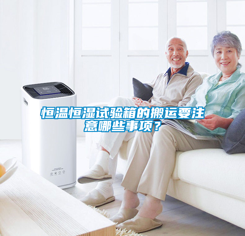 恒溫恒濕試驗箱的搬運要注意哪些事項？