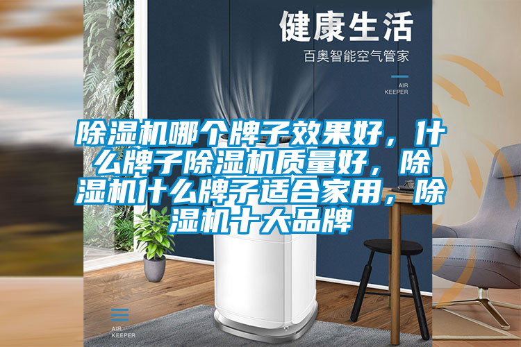 除濕機哪個(gè)牌子效果好，什么牌子除濕機質(zhì)量好，除濕機什么牌子適合家用，除濕機十大品牌