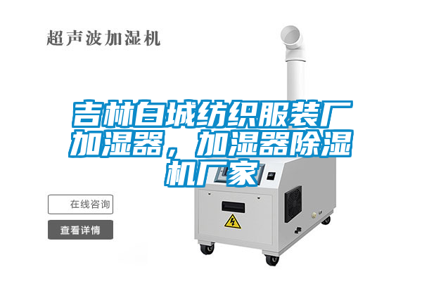 吉林白城紡織服裝廠(chǎng)加濕器，加濕器除濕機廠(chǎng)家