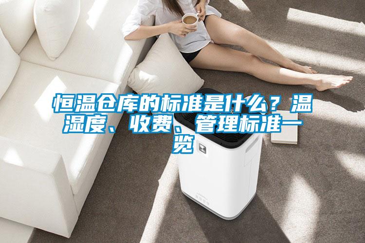 恒溫倉庫的標準是什么？溫濕度、收費、管理標準一覽