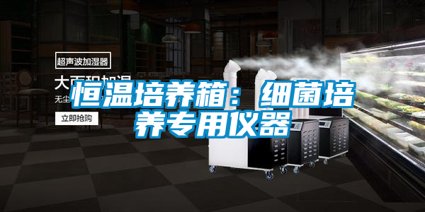 恒溫培養箱：細菌培養專(zhuān)用儀器