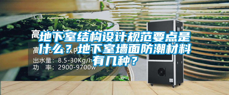 地下室結構設計規范要點(diǎn)是什么？地下室墻面防潮材料有幾種？