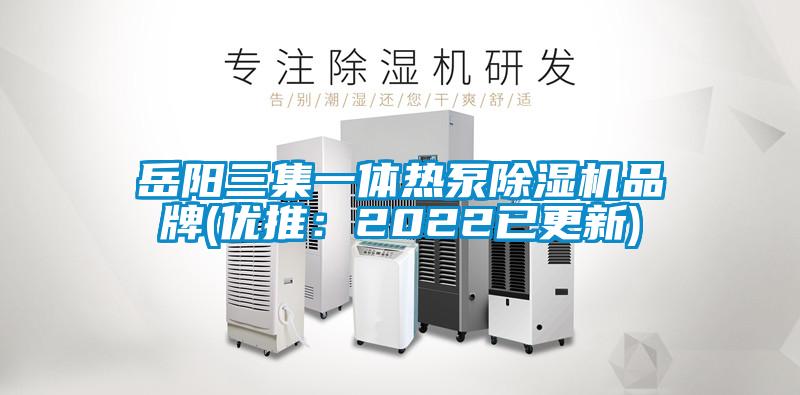 岳陽(yáng)三集一體熱泵除濕機品牌(優(yōu)推：2022已更新)