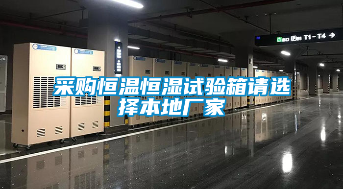 采購恒溫恒濕試驗箱請選擇本地廠(chǎng)家