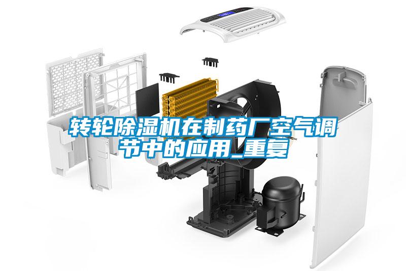 轉輪除濕機在制藥廠(chǎng)空氣調節中的應用_重復