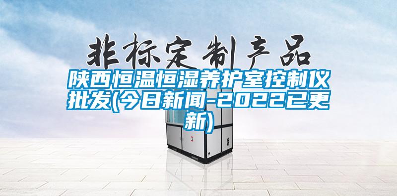 陜西恒溫恒濕養護室控制儀批發(fā)(今日新聞-2022已更新)
