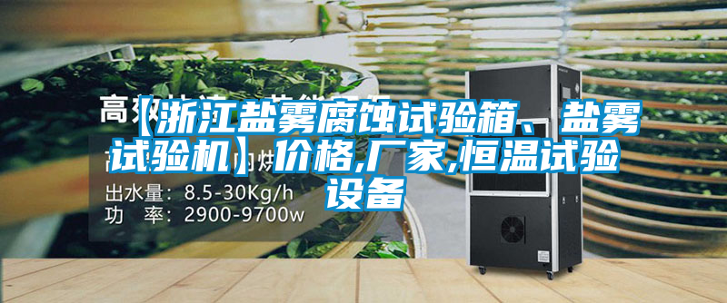 【浙江鹽霧腐蝕試驗箱、鹽霧試驗機】?jì)r(jià)格,廠(chǎng)家,恒溫試驗設備