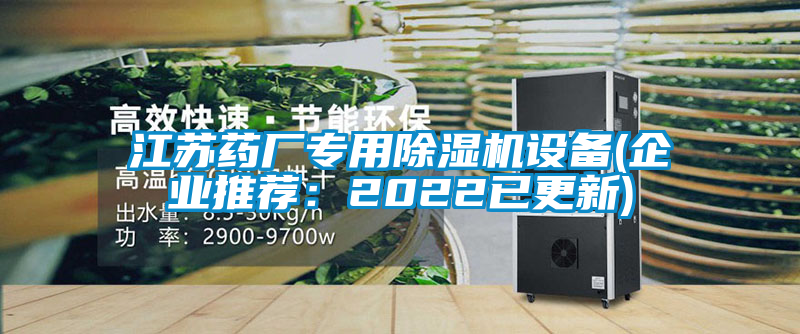 江蘇藥廠(chǎng)專(zhuān)用除濕機設備(企業(yè)推薦：2022已更新)