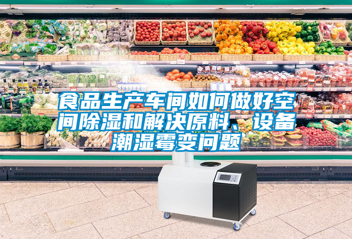 食品生產(chǎn)車(chē)間如何做好空間除濕和解決原料、設備潮濕霉變問(wèn)題
