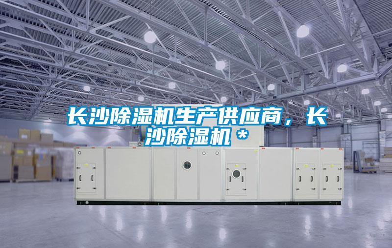 長(cháng)沙除濕機生產(chǎn)供應商，長(cháng)沙除濕機＊