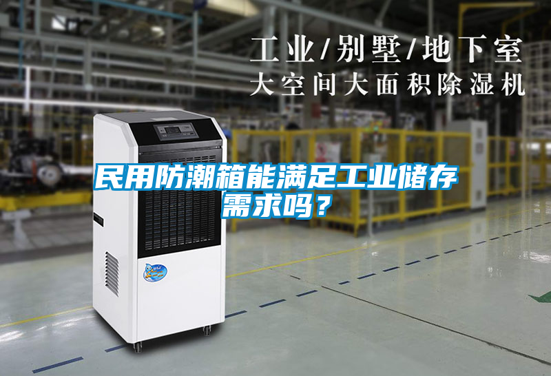 民用防潮箱能滿(mǎn)足工業(yè)儲存需求嗎？