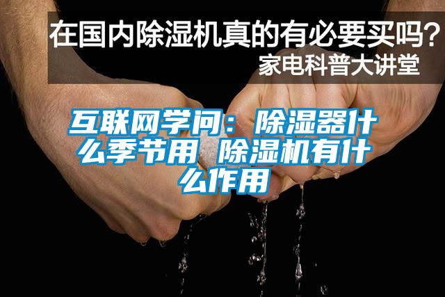互聯(lián)網(wǎng)學(xué)問(wèn)：除濕器什么季節用 除濕機有什么作用