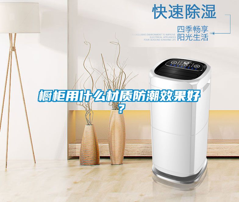 櫥柜用什么材質(zhì)防潮效果好？