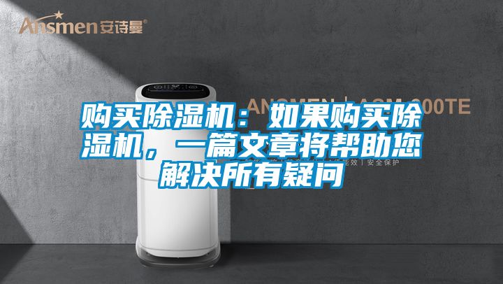 購買(mǎi)除濕機：如果購買(mǎi)除濕機，一篇文章將幫助您解決所有疑問(wèn)