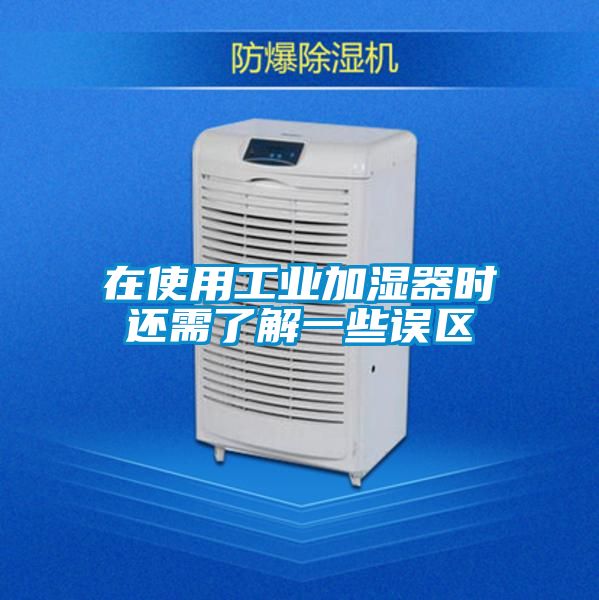 在使用工業(yè)加濕器時(shí)還需了解一些誤區