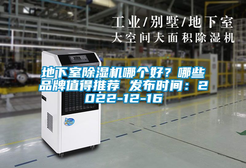 地下室除濕機哪個(gè)好？哪些品牌值得推薦 發(fā)布時(shí)間：2022-12-16