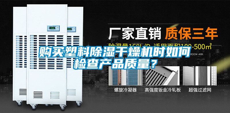 購買(mǎi)塑料除濕干燥機時(shí)如何檢查產(chǎn)品質(zhì)量？
