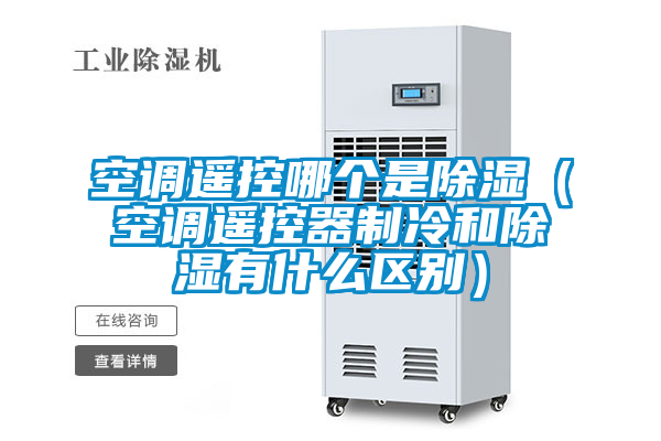 空調遙控哪個(gè)是除濕（空調遙控器制冷和除濕有什么區別）