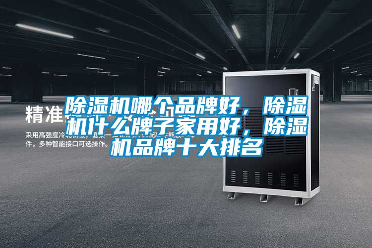 除濕機哪個(gè)品牌好，除濕機什么牌子家用好，除濕機品牌十大排名