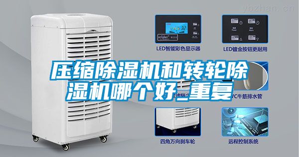 壓縮除濕機和轉輪除濕機哪個(gè)好_重復
