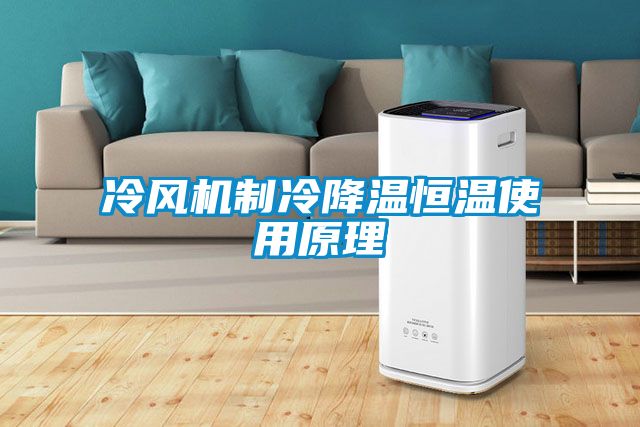 冷風(fēng)機制冷降溫恒溫使用原理