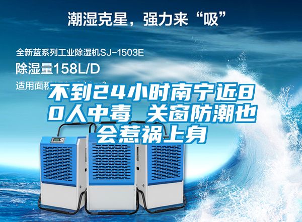 不到24小時(shí)南寧近80人中毒 關(guān)窗防潮也會(huì )惹禍上身