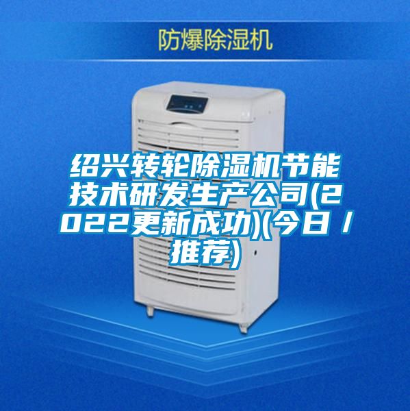 紹興轉輪除濕機節能技術(shù)研發(fā)生產(chǎn)公司(2022更新成功)(今日／推薦)