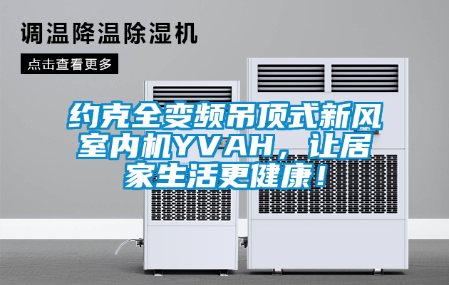約克全變頻吊頂式新風(fēng)室內機YVAH，讓居家生活更健康！