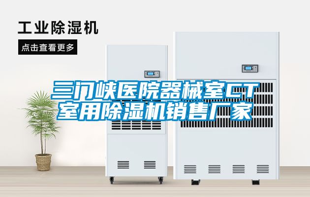 三門(mén)峽醫院器械室CT室用除濕機銷(xiāo)售廠(chǎng)家