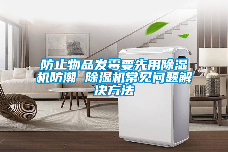 防止物品發(fā)霉要先用除濕機防潮 除濕機常見(jiàn)問(wèn)題解決方法