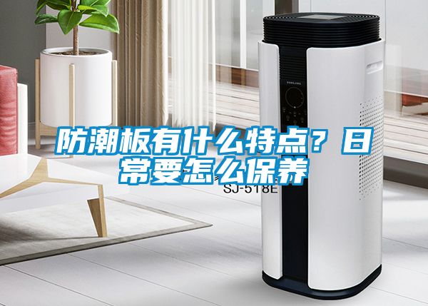 防潮板有什么特點(diǎn)？日常要怎么保養