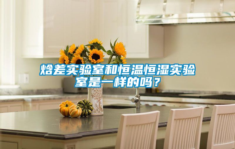 焓差實(shí)驗室和恒溫恒濕實(shí)驗室是一樣的嗎？