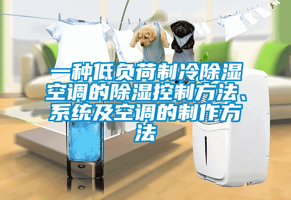 一種低負荷制冷除濕空調的除濕控制方法、系統及空調的制作方法