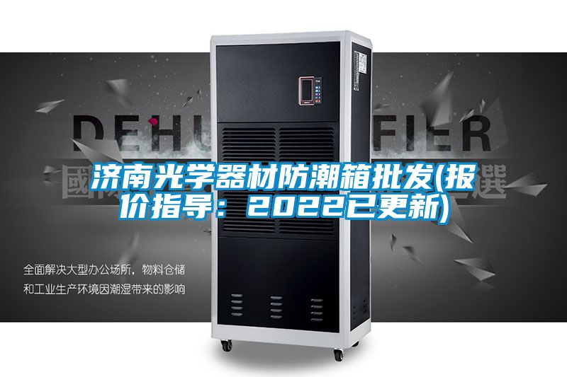濟南光學(xué)器材防潮箱批發(fā)(報價(jià)指導：2022已更新)