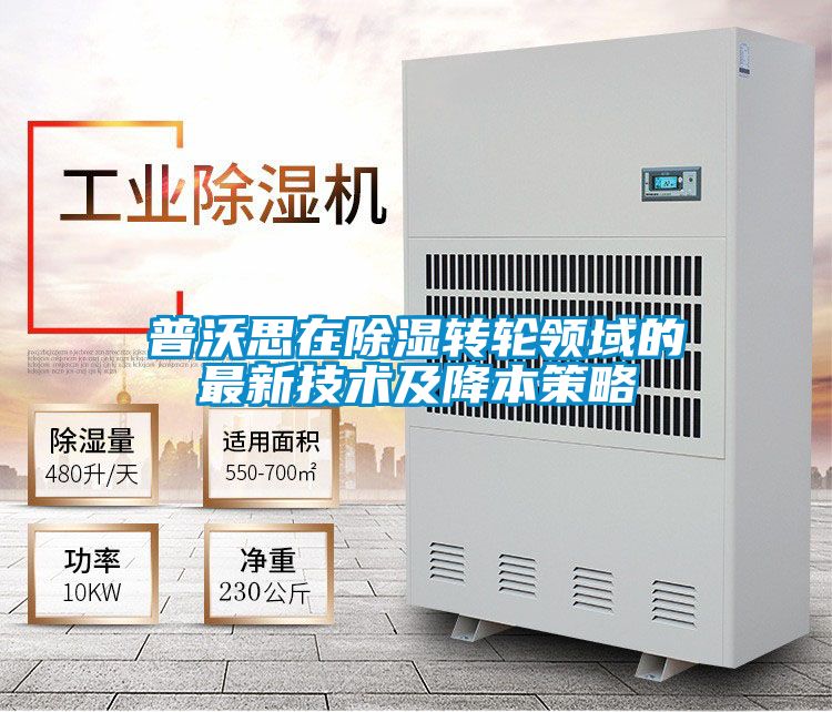 普沃思在除濕轉輪領(lǐng)域的最新技術(shù)及降本策略