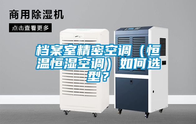 檔案室精密空調（恒溫恒濕空調）如何選型？